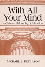 With All Your Mind : A Christian Philosophy of Education Michael