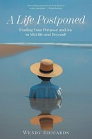 A Life Postponed Finding Your Purpose And Joy In Mid-Life And Beyond! Richards