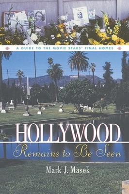 HOLLYWOOD REMAINS TO BE SEEN: A GUIDE TO THE MOVIE STARS' FINAL HOMES Mark Masek