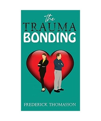 The Trauma Bonding: How to Understand the Trauma of Exploitative Relationships a