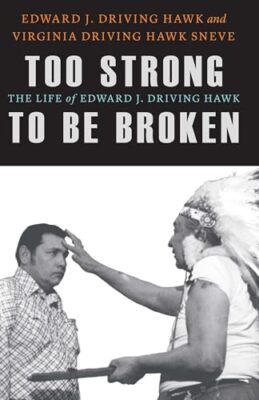 Too Strong to Be Broken: The Life of Edward J. Driving Hawk by Edward J. ...