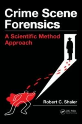 Crime Scene Forensics: A Scientific Method Approach by Shaler, Robert C