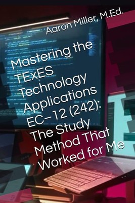 Mastering the TExES Technology Applications EC 12 (242): The Study Method That W