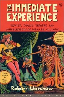 The Immediate Experience: Movies, Comics, Theatre, and Other Aspects of Popular