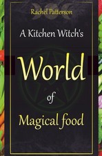 A Kitchen Witch's World of Magical Food by Rachel Patterson