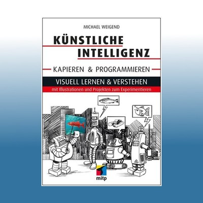 Künstliche Intelligenz kapieren & programmieren | Michael Weigend | Ungelesen