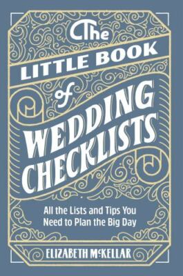 The Little Book of Wedding Checklists: All the Lists and Tips You Need to Plan t