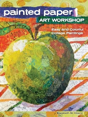 Painted Paper Art Workshop: Easy and Colorful Collage Paintings by Elizabeth St