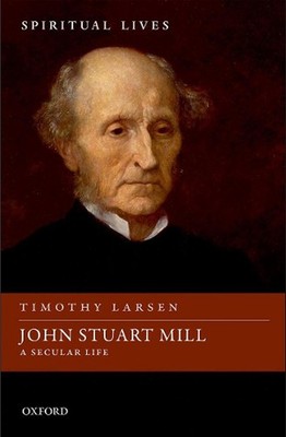 John Stuart Mill: A Secular Life by Timothy Larsen (English) Hardcover Book