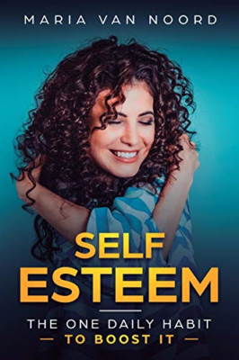 Self Esteem: the One Daily Habit-To Boost It -  NEW Maria Van Noord 2019