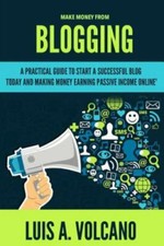 Make Money From Blogging: A Practical Guide to Start a Successful Blog Today ...