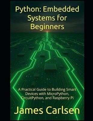 Python: Embedded Systems for Beginners: A Practical Guide to Building Smart Devi