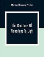 Herbert Eugene Walter | The Reactions Of Planarians To Light | Taschenbuch