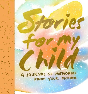 Stories for My Child Guided Journal: A Mother's Memory Journal - diary Hahn,...