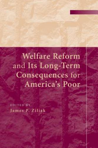 Welfare Reform and its Long-Term Consequences for America's Poor Ziliak