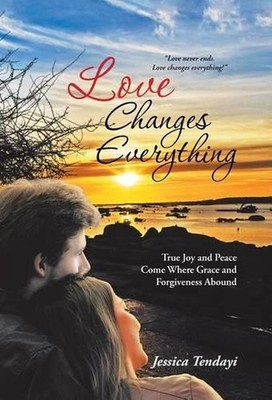 Love Changes Everything: True Joy and Peace Come Where Grace and Forgiveness Abo