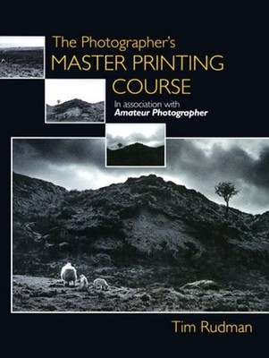 Photographer's Master Printing Course by Tim Rudman