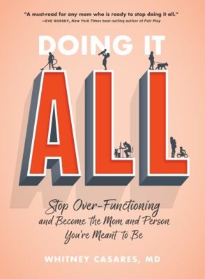 Doing It All : Stop over-Functioning and Become the Mom and Perso