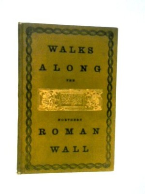 Walks Along the Northern Roman Wall and Notes (George Waldie - 1883) (ID:31664)