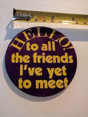 Vintage Pin Pinback Button Hello To All The Friends I've Yet To Meet Friendly