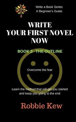 Write Your First Novel Now : The Outline, Paperback by Kew, Robbie, Brand New...
