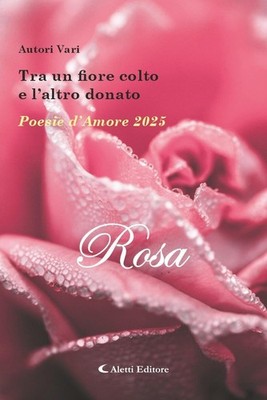 Giuseppe Aletti Tra un fiore colto e l'altro donato. Poesie d'amore  (Paperback)