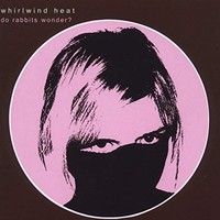 Whirlwind Heat - Do Rabbits Wonder - Cd - G3Z