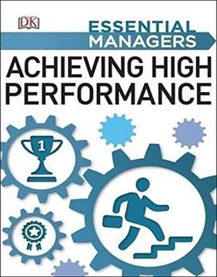 Achieving High Performance (Essential Managers),DK