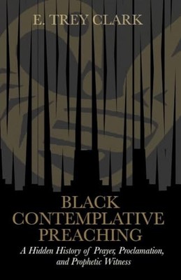Black Contemplative Preaching: A Hidden History of Prayer, Proclamation, and Pr