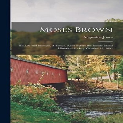 Moses Brown His Life and Services. A Sketch Read Before the Rhode