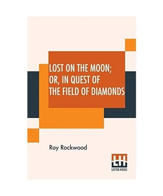 Lost On The Moon Or In Quest Of The Field Of Diamonds, Roy Rockwood