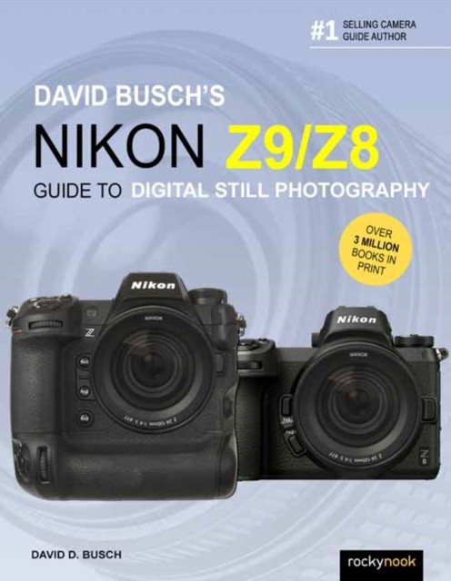 David Busch's Nikon Z9/Z8 Guide to Digital Still Photography by David Busch