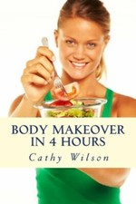 Body Makeover In 4 Hours: How To Get Bigger, Leaner,  Stay Healthier Longer