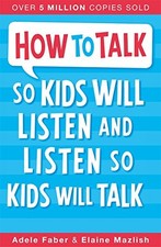 How to Talk so Kids Will Listen and Listen so Kids Will Talk by Mazlish, Elaine