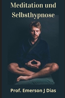Meditation und Selbsthypnose: Beherrschen Sie Ihren Geist und transformieren Sie