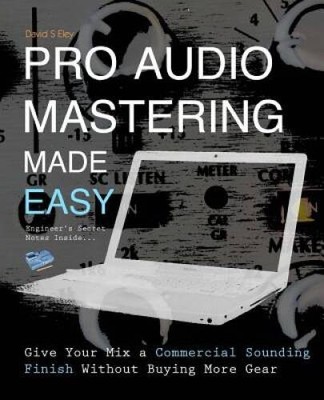 Pro Audio Mastering Made Easy: Give Your Mix a Commercial Sounding Finish - GOOD