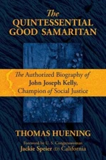 The Quintessential Good Samaritan: The Authorized Biography of John Joseph Kelly
