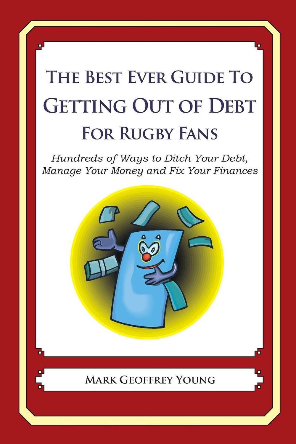 The Best Ever Guide to Getting Out of Debt for Rugby Fans: Hundreds of Ways to D