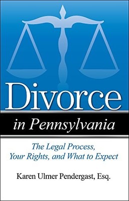 DIVORCE IN PENNSYLVANIA: THE LEGAL PROCESS, YOUR RIGHTS, By Ulmer Pendergast