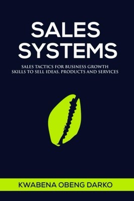 SALES SYSTEMS: SALES TACTICS FOR BUSINESS GROWTH. SKILLS TO SELL IDEAS, PRODUCTS