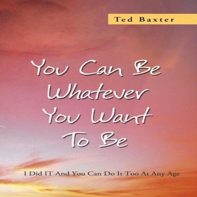You Can Be Whatever You Want to Be I Did It and You Can Do It Too