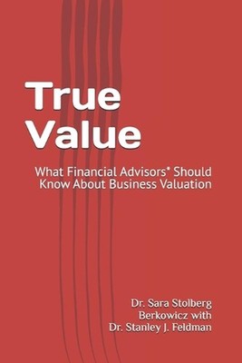True Value: What Financial Advisors* Should Know About Business Valuation by Sta