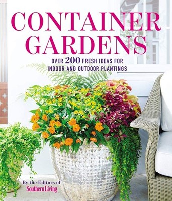 Container Gardens: Over 200 Fresh Ideas for Indoor and Outdoor Inspired Plan...