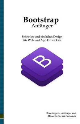 Bootstrap 4 - Anfnger: Schnelles und einfaches Design f?r den Web- und App-Progr