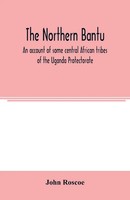John Roscoe | The Northern Bantu; An Account Of Some Central African Tribes...