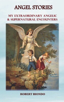 Angel Stories: My Extraordinary Angelic & Supernatural Encounters