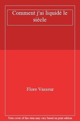 Comment j'ai liquidé le siècle,Flore Vasseur