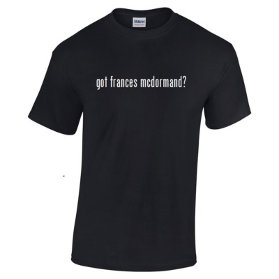 Got Frances Mcdormand? T-Shirt Black White Tee Shirt Cotton  S - 5XL