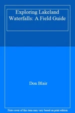 Exploring Lakeland Waterfalls: A Field Guide By Don Blair