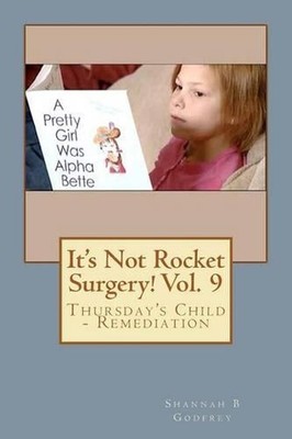 It's Not Rocket Surgery! Vol. 9: Thursday's Child - Remediation by Shannah B. Go